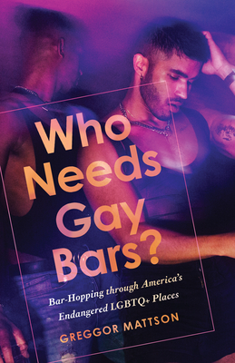 Who Needs Gay Bars: Bar-Hopping through America's Endangered LGBTQ+ Places