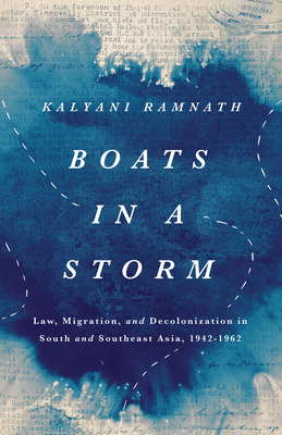 Boats in a Storm: Law, Migration, and Decolonization in South and Southeast Asia, 19421962 (South Asia in Motion)