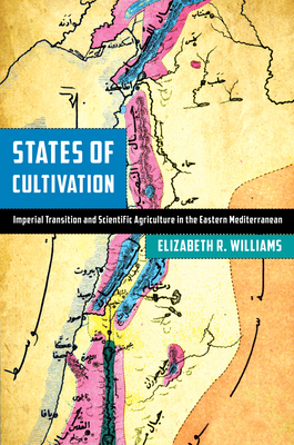 States of Cultivation: Imperial Transition and Scientific Agriculture in the Eastern Mediterranean (Stanford Ottoman World Series: Critical Studies in Empire, Nature, and Knowledge)