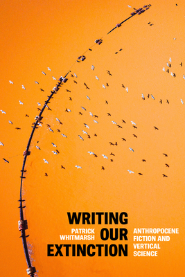 Writing Our Extinction: Anthropocene Fiction and Vertical Science (Post*45)