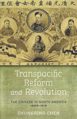Transpacific Reform and Revolution: The Chinese in North America, 1898-1918 (Asian America)