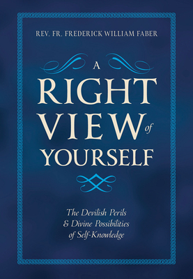 A Right View of Yourself: The Devilish Perils & Divine Possibilities of Self-Knowledge