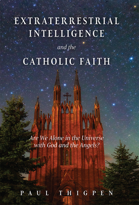 Extraterrestrial Intelligence and the Catholic Faith: Are We Alone in the Universe with God and the Angels