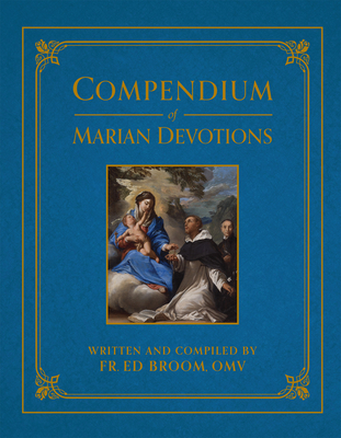 Image for Compendium of Marian Devotions: An Encyclopedia of the Church's Prayers, Dogmas, Devotions, Sacramentals, and Feasts Honoring the Mother of God