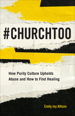 Image for #ChurchToo: How Purity Culture Upholds Abuse and How to Find Healing #ChurchToo: How Purity Culture Upholds Abuse and How to Find Healing