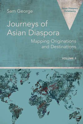 Journeys of Asian Diaspora: Mapping Originations and Destinations Volume 1 (Asian Diaspora Christianity, 1)