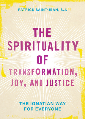 The Spirituality of Transformation, Joy, and Justice: The Ignatian Way for Everyone