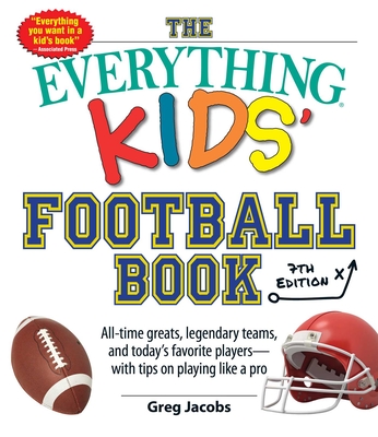 The Everything Kids' Football Book, 7th Edition: All-Time Greats, Legendary Teams, and Today's Favorite Playerswith Tips on Playing Like a Pro (Everything Kids Series)