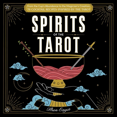 Spirits of the Tarot: From the Cups' Abundance to the Magician's Creation, 78 Cocktail Recipes Inspired by the Tarot