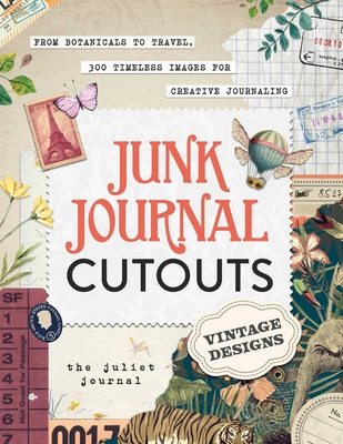 Junk Journal Cutouts: Vintage Designs: From Botanicals to Travel, 350+ Timeless Images for Creative Journaling (My Junk Journal Supplies)