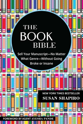 The Book Bible: How to Sell Your ManuscriptNo Matter What GenreWithout Going Broke or Insane