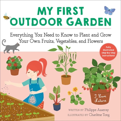 My First Outdoor Garden: Everything You Need to Know to Plant and Grow Your Own Fruits, Vegetables, and Flowers (2) (I Love Nature)