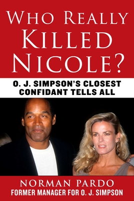 Who Really Killed Nicole: O. J. Simpson's Closest Confidant Tells All