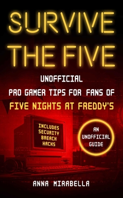 Survive the Five: Unofficial Pro Gamer Tips for Fans of Five Nights at Freddy's--Includes Security Breach Hacks