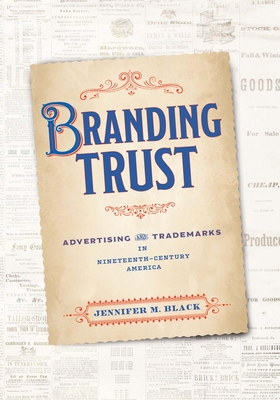 Branding Trust: Advertising and Trademarks in Nineteenth-Century America (American Business, Politics, and Society)