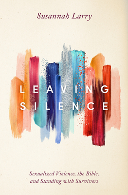 Image for Leaving Silence: Sexualized Violence, the Bible, and Standing With Survivors