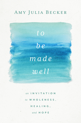 Image for To Be Made Well: An Invitation to Wholeness, Healing, and Hope