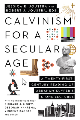 Image for Calvinism for a Secular Age: A Twenty-First-Century Reading of Abraham Kuyper's Stone Lectures