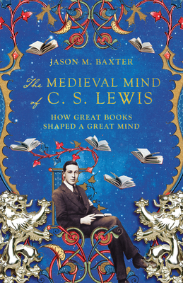 Image for The Medieval Mind of C. S. Lewis: How Great Books Shaped a Great Mind
