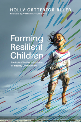 Image for Forming Resilient Children: The Role of Spiritual Formation for Healthy Development
