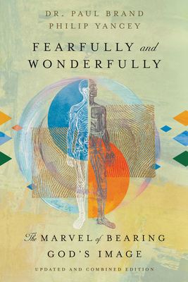 Fearfully and Wonderfully: The Marvel of Bearing God's Image (New Edition, Updated and Combined)