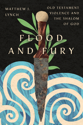 Image for Flood and Fury: Old Testament Violence and the Shalom of God