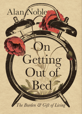 Image for On Getting Out of Bed: The Burden and Gift of Living