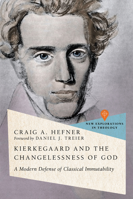 Kierkegaard and the Changelessness of God: A Modern Defense of Classical Immutability (New Explorations in Theology)