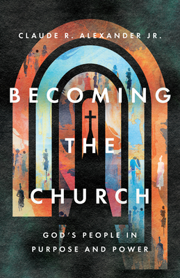 Image for Becoming the Church: God's People in Purpose and Power