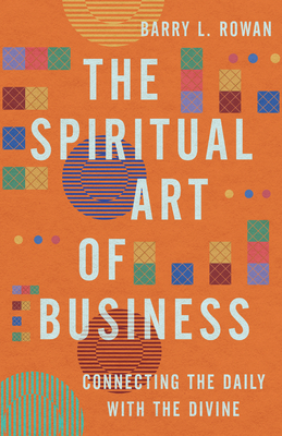 Image for The Spiritual Art of Business: Connecting the Daily with the Divine The Spiritual Art of Business: Connecting the Daily with the Divine