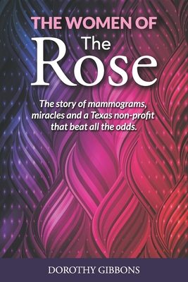 The Women of the Rose SIGNED The Story of Mammograms, Miracles and a Texas Non-Profit That Beat all the Odds