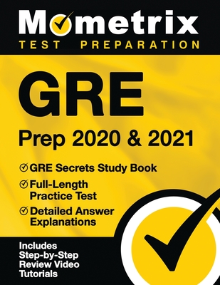 GRE Prep 2020 & 2021: GRE Secrets Study Book, Full-Length Practice Test, Detailed Answer Explanations: [Includes Step-by-Step Test Prep Video Review Tutorials]