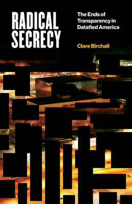 Radical Secrecy: The Ends of Transparency in Datafied America (Electronic Mediations) (Volume 60)