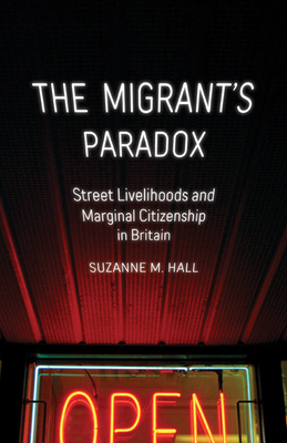 The Migrant's Paradox: Street Livelihoods and Marginal Citizenship in Britain (Globalization and Community) (Volume 31)