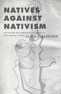 Natives against Nativism: Antiracism and Indigenous Critique in Postcolonial France (Muslim International)