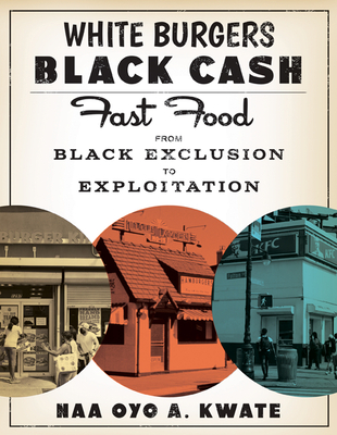 Image for White Burgers, Black Cash: Fast Food from Black Exclusion to Exploitation White Burgers, Black Cash: Fast Food from Black Exclusion to Exploitation