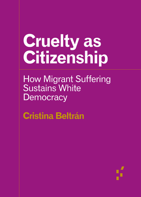 Cruelty as Citizenship: How Migrant Suffering Sustains White Democracy (Forerunners: Ideas First)