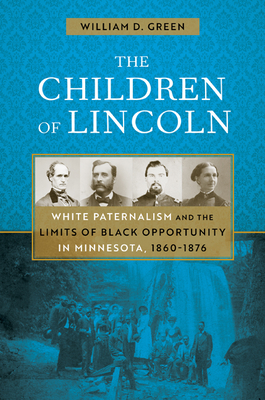 The Children of Lincoln: White Paternalism and the Limits of Black Opportunity in Minnesota, 18601876