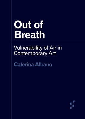 Out of Breath: Vulnerability of Air in Contemporary Art (Forerunners: Ideas First)