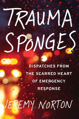 Trauma Sponges: Dispatches from the Scarred Heart of Emergency Response