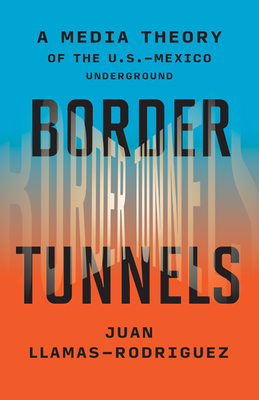 Border Tunnels: A Media Theory of the U.S.Mexico Underground