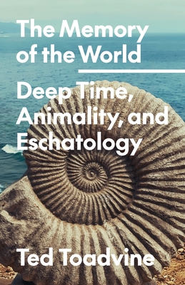 The Memory of the World: Deep Time, Animality, and Eschatology (Volume 70) (Posthumanities)