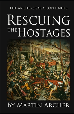 Rescuing the Hostages: Action-packed historical fiction saga about the captain of a company of archers in Medieval England during the feudal times of . and King John. (The Company of Archers saga)
