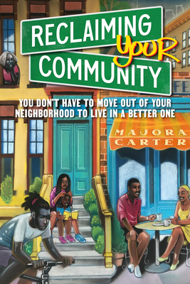 Reclaiming Your Community: You Don't Have to Move Out of Your Neighborhood to Live in a Better One