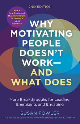 Why Motivating People Doesn't Work.and What Does, Second Edition: More Breakthroughs for Leading, Energizing, and Engaging