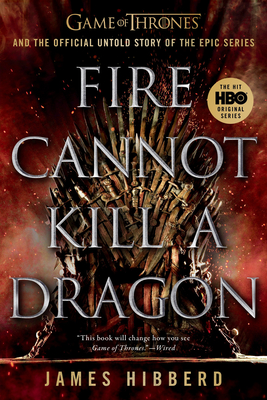 Image for Fire Cannot Kill a Dragon: Game of Thrones and the Official Untold Story of the Epic Series