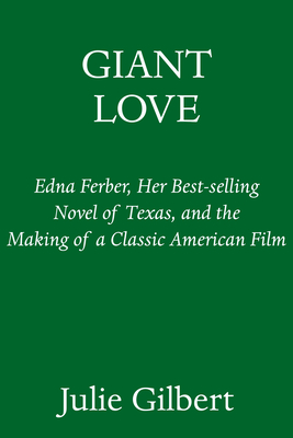 Giant Love: Edna Ferber, Her Best-Selling Novel of Texas, and the Making of a Classic American Film