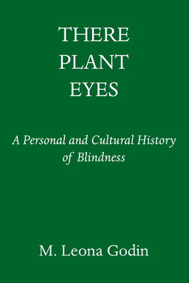 There Plant Eyes: A Personal and Cultural History of Blindness