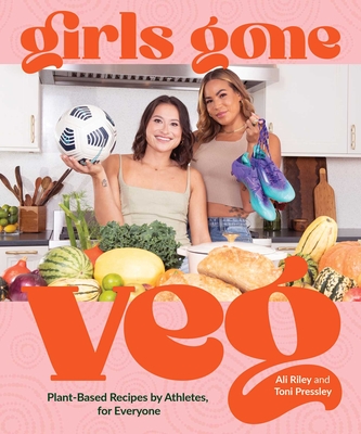 Girls Gone Veg: Plant-Based Recipes by Athletes, for Everyone