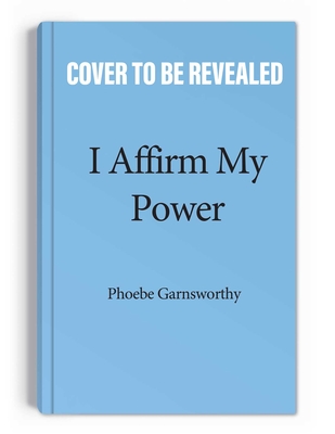 Image for I Affirm My Power: Everyday Affirmations and Rituals to Create the Life That You Desire I Affirm My Power: Everyday Affirmations and Rituals to Create the Life That You Desire
